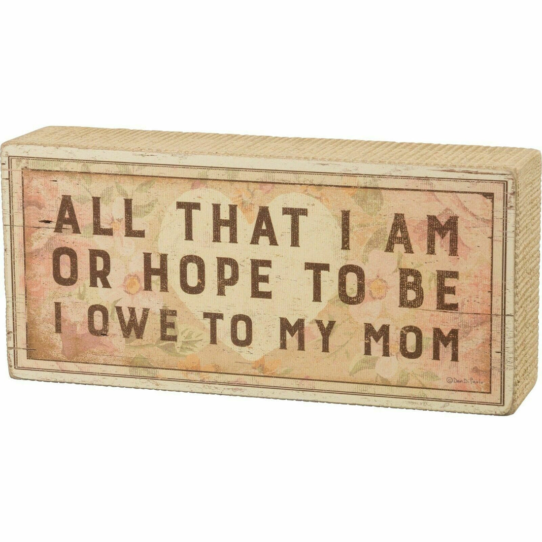 Farmhouse/Country All That I am I Owe To My Mom Block Shelf Sitter - The Primitive Pineapple Collection